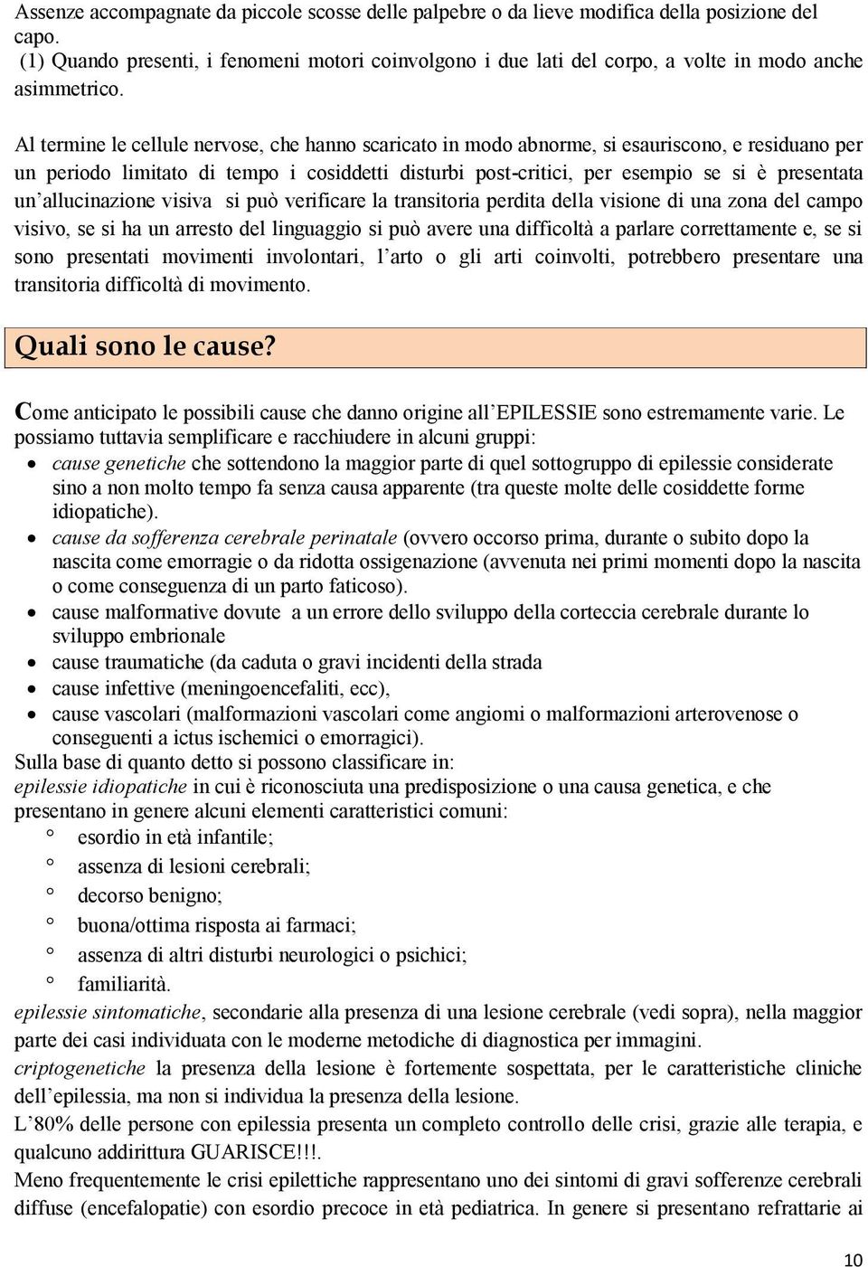 Al termine le cellule nervose, che hanno scaricato in modo abnorme, si esauriscono, e residuano per un periodo limitato di tempo i cosiddetti disturbi post-critici, per esempio se si è presentata un