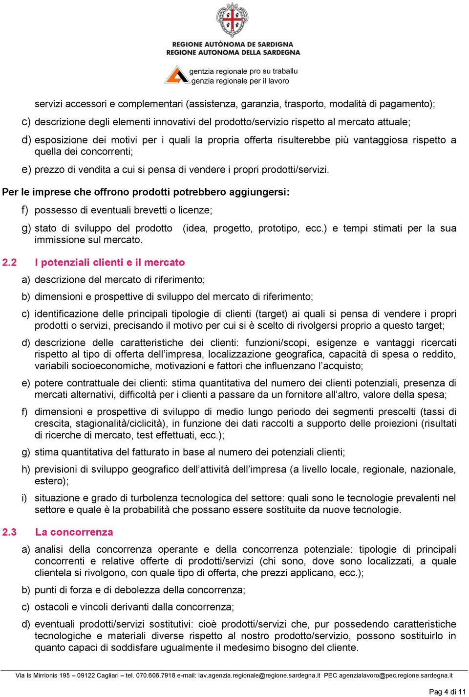 Per le imprese che offrono prodotti potrebbero aggiungersi: f) possesso di eventuali brevetti o licenze; g) stato di sviluppo del prodotto (idea, progetto, prototipo, ecc.