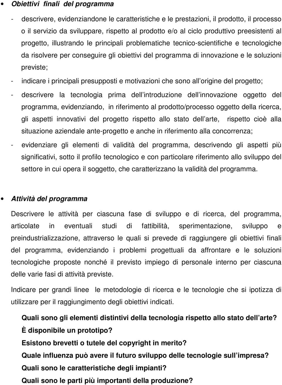 indicare i principali presupposti e motivazioni che sono all origine del progetto; - descrivere la tecnologia prima dell introduzione dell innovazione oggetto del programma, evidenziando, in