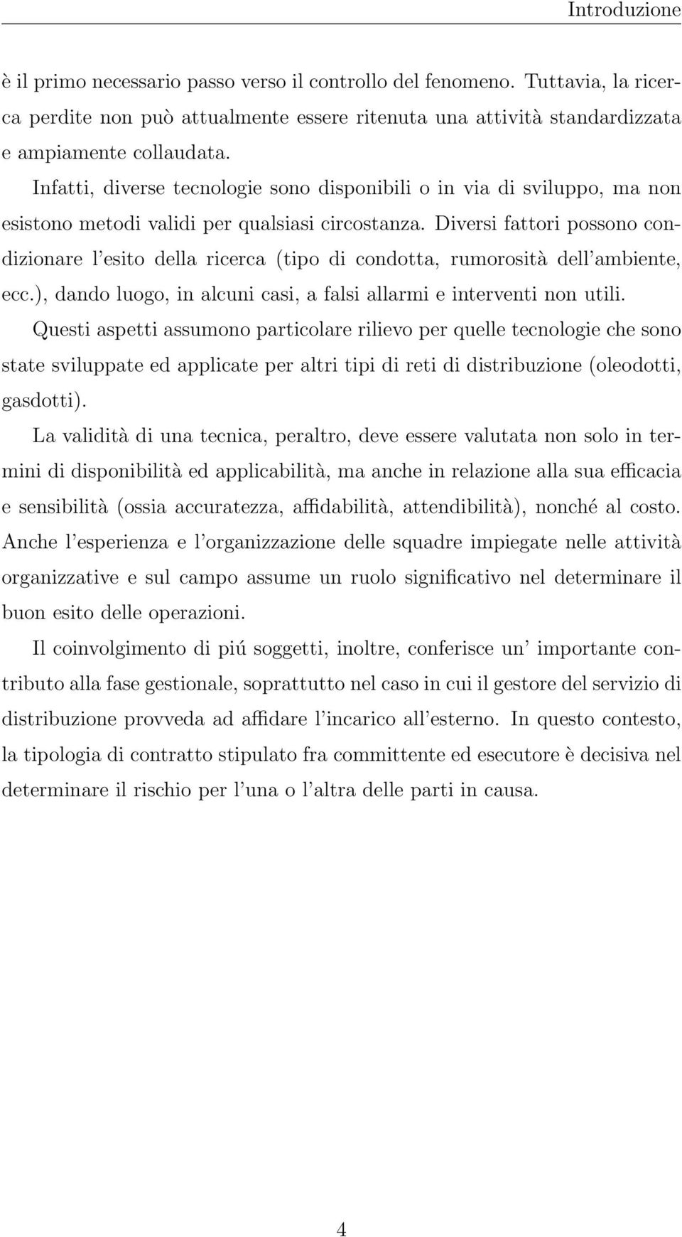 Diversi fattori possono condizionare l esito della ricerca (tipo di condotta, rumorosità dell ambiente, ecc.), dando luogo, in alcuni casi, a falsi allarmi e interventi non utili.