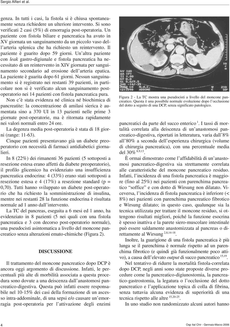 Un altra paziente con leak gastro-digiunale e fistola pancreatica ha necessitato di un reintervento in XIV giornata per sanguinamento secondario ad erosione dell arteria epatica.