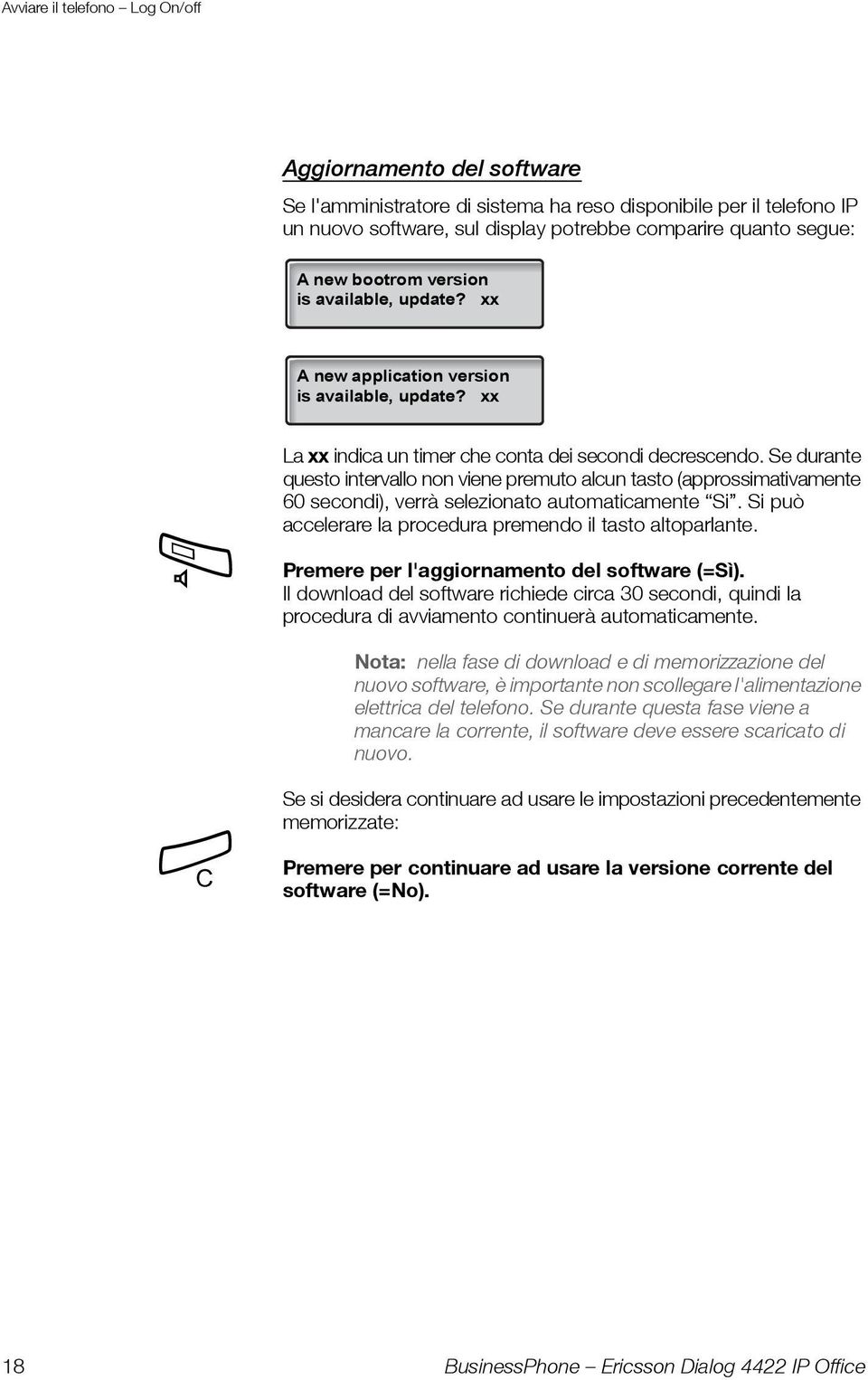 Se durante questo intervallo non viene premuto alcun tasto (approssimativamente 60 secondi), verrà selezionato automaticamente Si. Si può accelerare la procedura premendo il tasto altoparlante.