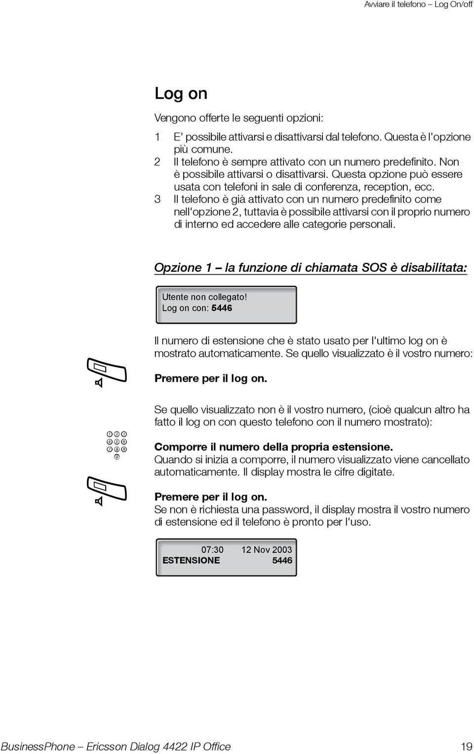 3 Il telefono è già attivato con un numero predefinito come nell'opzione 2, tuttavia è possibile attivarsi con il proprio numero di interno ed accedere alle categorie personali.