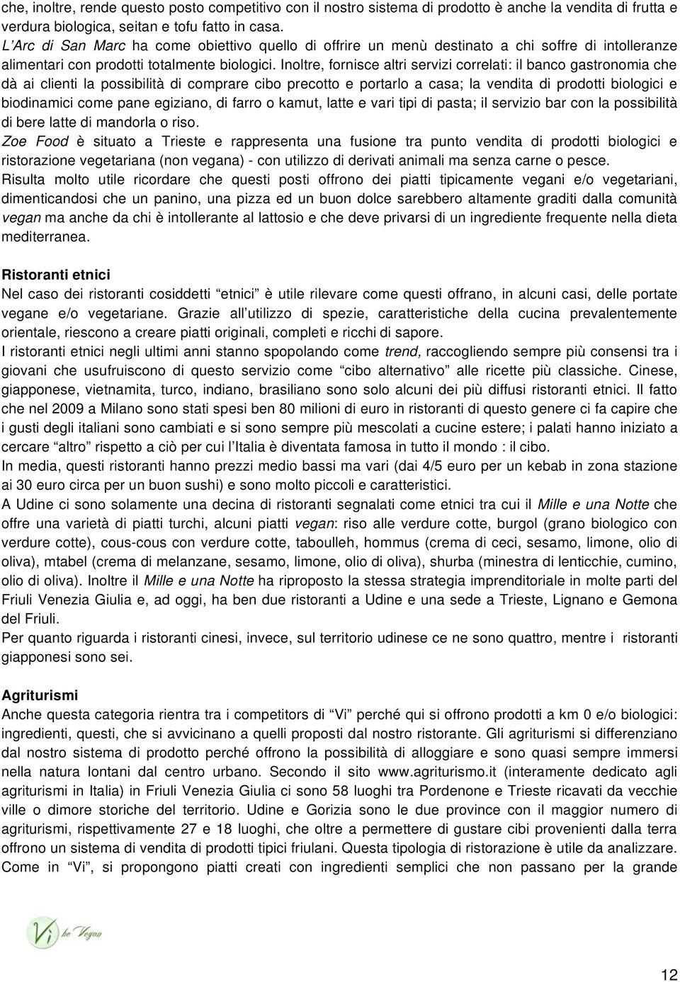 Inoltre, fornisce altri servizi correlati: il banco gastronomia che dà ai clienti la possibilità di comprare cibo precotto e portarlo a casa; la vendita di prodotti biologici e biodinamici come pane