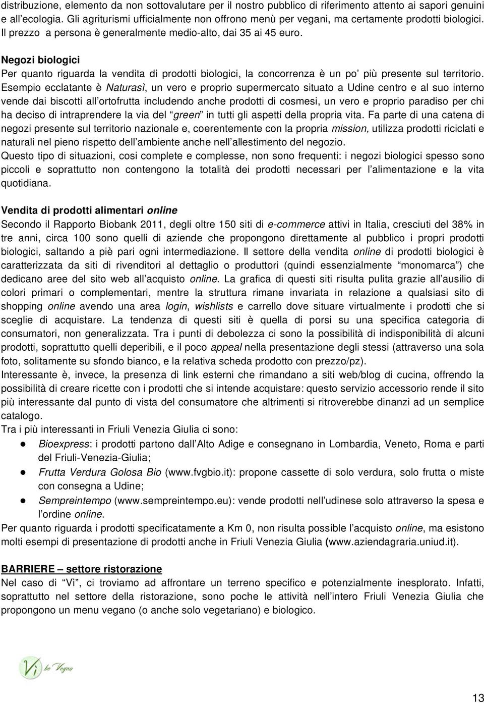 Negozi biologici Per quanto riguarda la vendita di prodotti biologici, la concorrenza è un po più presente sul territorio.