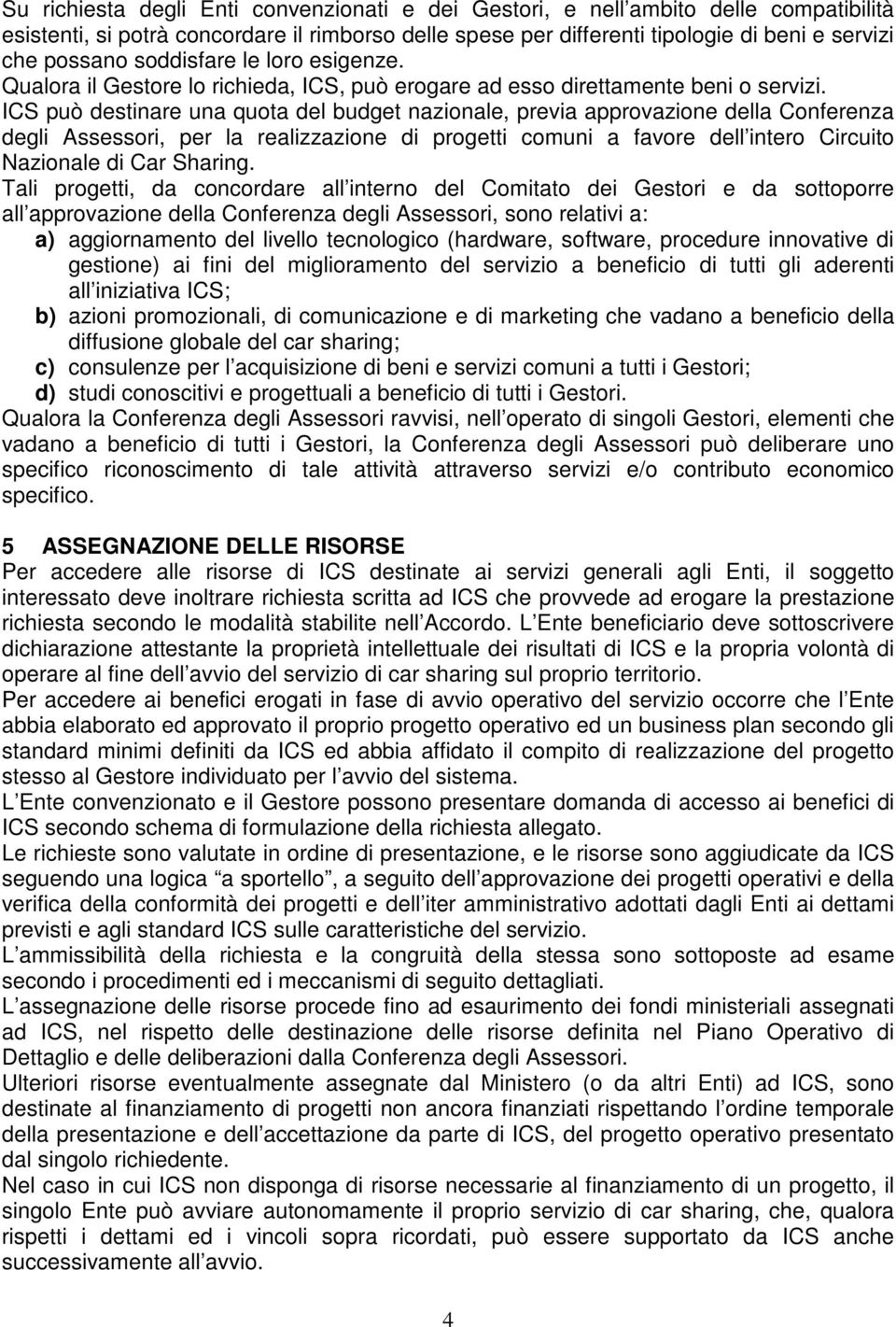 ICS può destinare una quota del budget nazionale, previa approvazione della Conferenza degli Assessori, per la realizzazione di progetti comuni a favore dell intero Circuito Nazionale di Car Sharing.