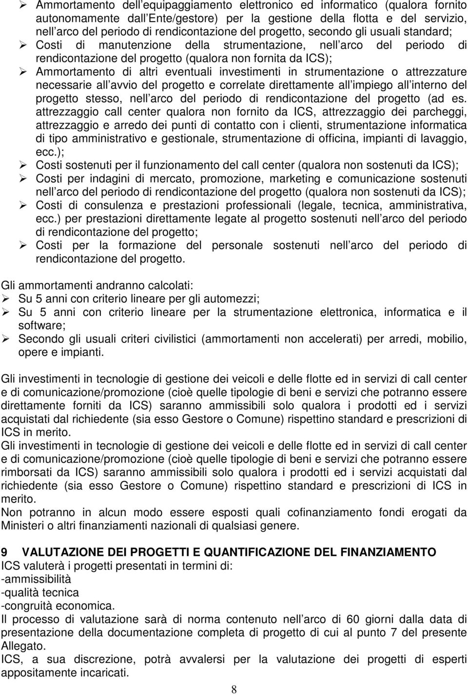 eventuali investimenti in strumentazione o attrezzature necessarie all avvio del progetto e correlate direttamente all impiego all interno del progetto stesso, nell arco del periodo di