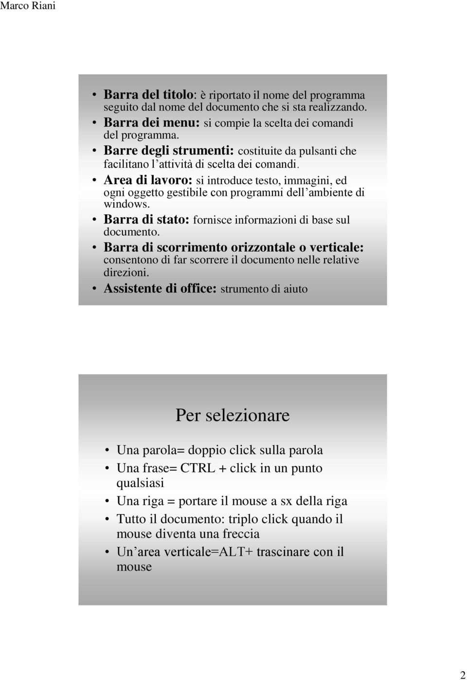 Area di lavoro: si introduce testo, immagini, ed ogni oggetto gestibile con programmi dell ambiente di windows. Barra di stato: fornisce informazioni di base sul documento.