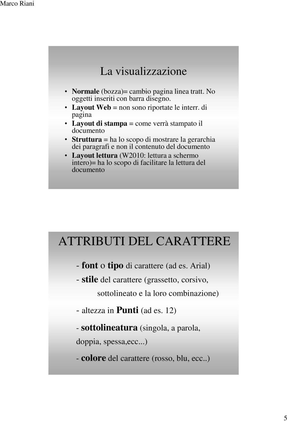 lettura (W2010: lettura a schermo intero)= ha lo scopo di facilitare la lettura del documento ATTRIBUTI DEL CARATTERE - font o tipo di carattere (ad es.