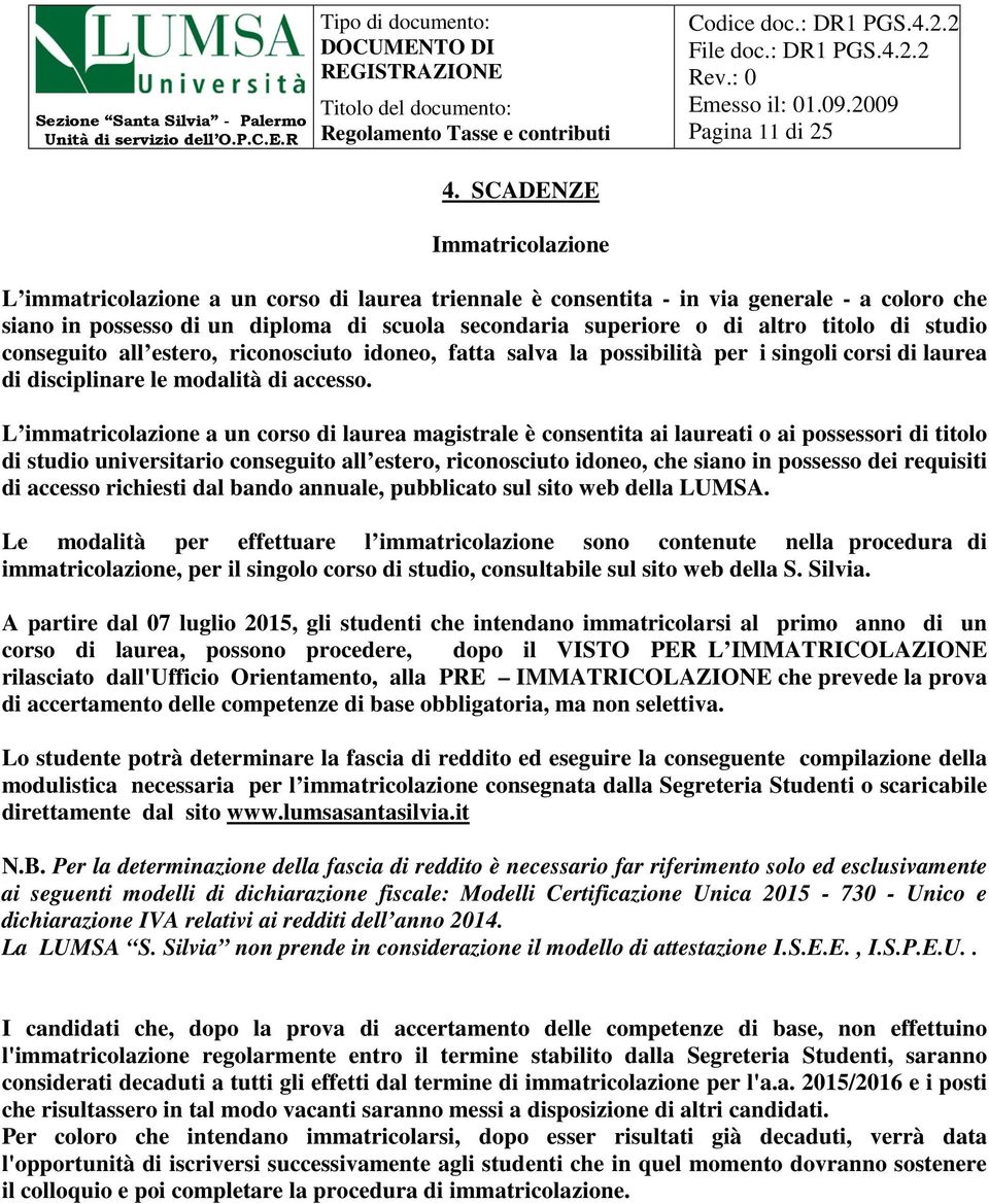 titolo di studio conseguito all estero, riconosciuto idoneo, fatta salva la possibilità per i singoli corsi di laurea di disciplinare le modalità di accesso.