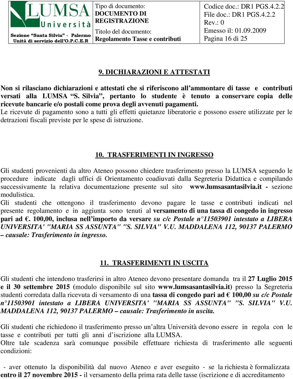 Le ricevute di pagamento sono a tutti gli effetti quietanze liberatorie e possono essere utilizzate per le detrazioni fiscali previste per le spese di istruzione. 10.