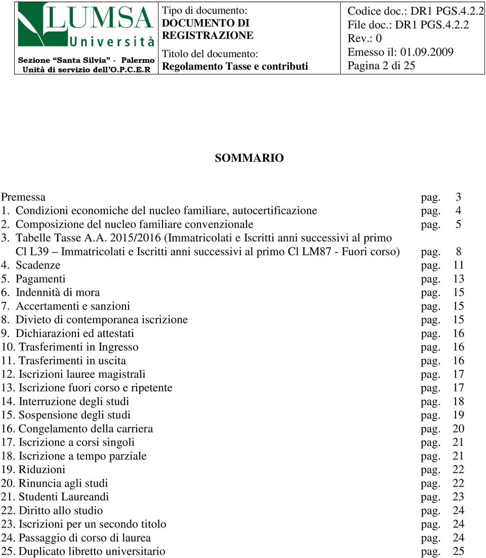 Trasferimenti in Ingresso pag. 16 11. Trasferimenti in uscita pag. 16 12. Iscrizioni lauree magistrali pag. 17 13. Iscrizione fuori corso e ripetente pag. 17 14. Interruzione degli studi pag. 18 15.