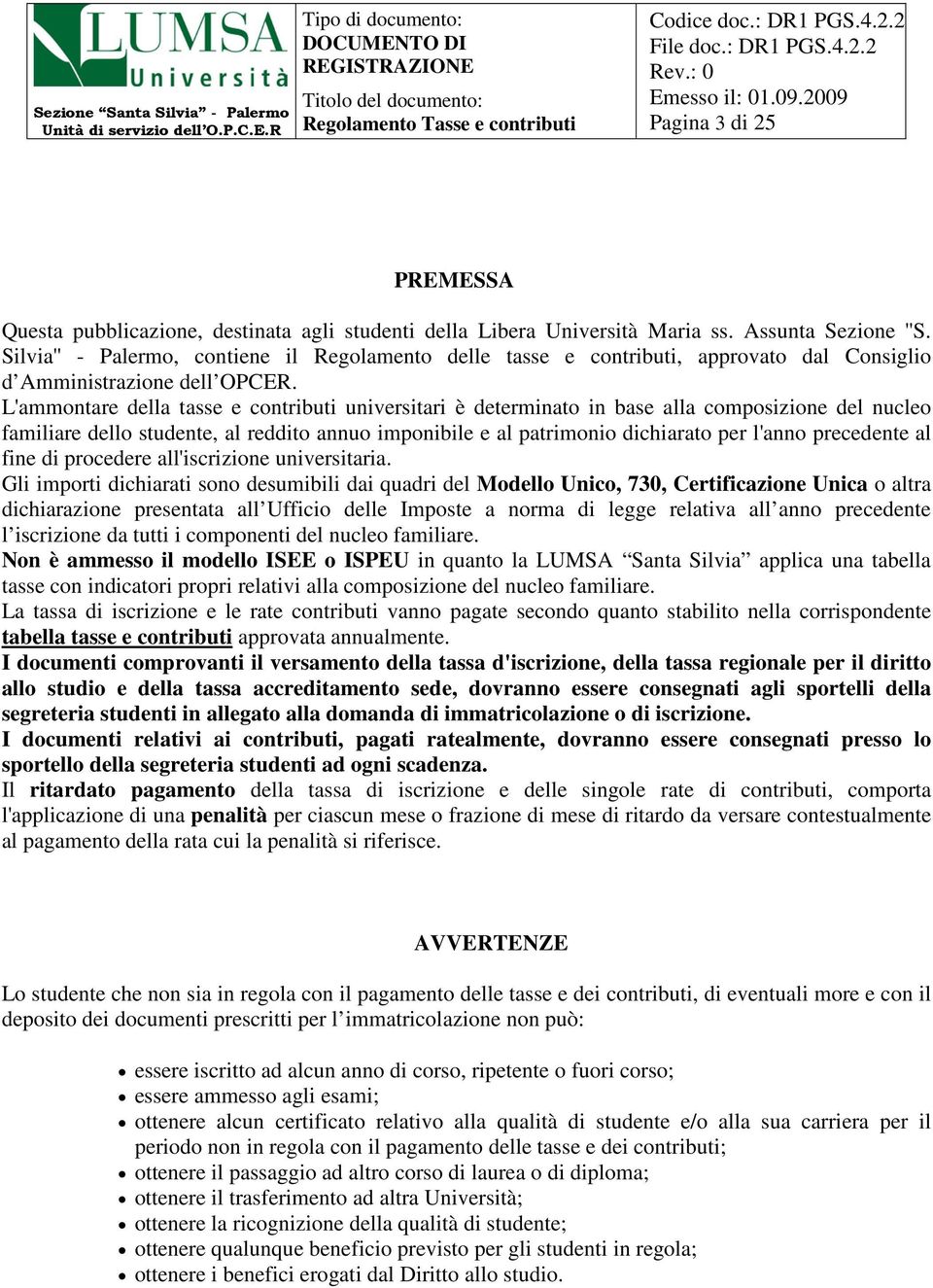 L'ammontare della tasse e contributi universitari è determinato in base alla composizione del nucleo familiare dello studente, al reddito annuo imponibile e al patrimonio dichiarato per l'anno