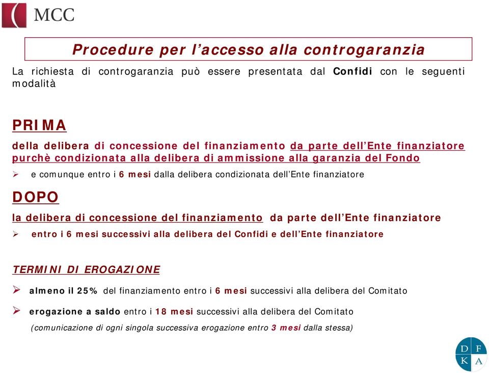 concessione del finanziamento da parte dell Ente finanziatore entro i 6 mesi successivi alla delibera del Confidi e dell Ente finanziatore TERMINI DI EROGAZIONE almeno il 25% del finanziamentoi