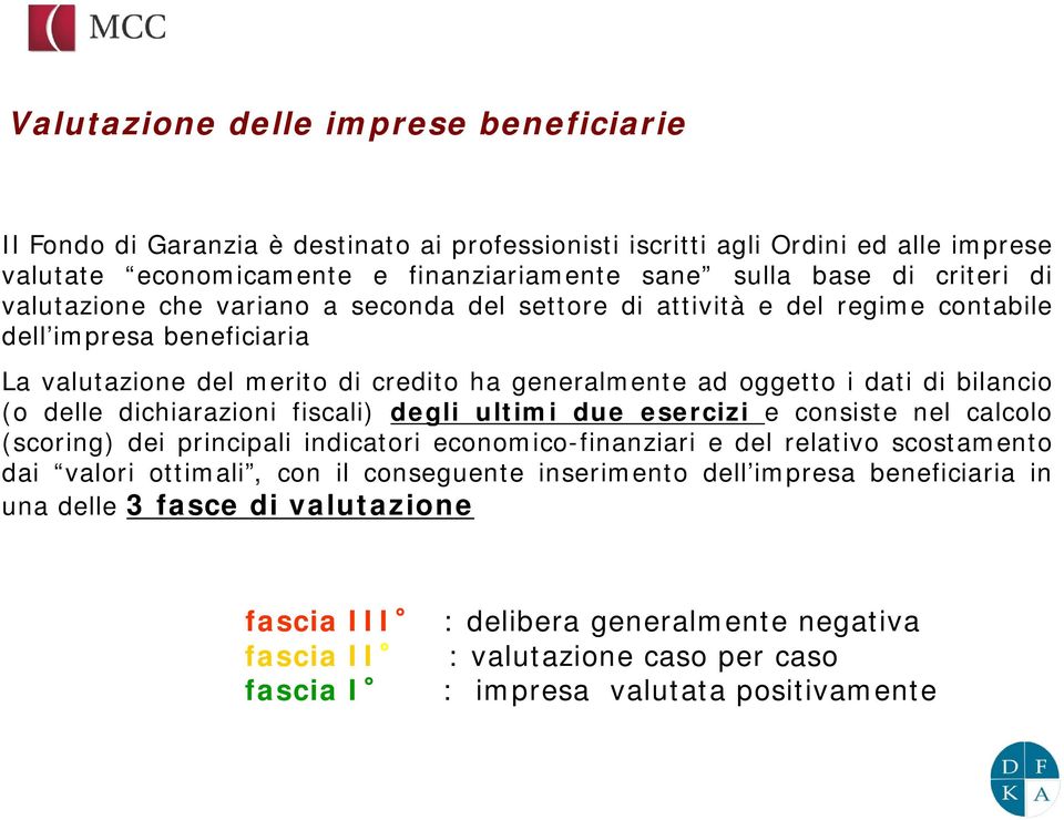 delle dichiarazioni fiscali) degli ultimi due esercizi e consiste nel calcolo (scoring) dei principali indicatori economico-finanziari e del relativo scostamento dai valori ottimali, con il