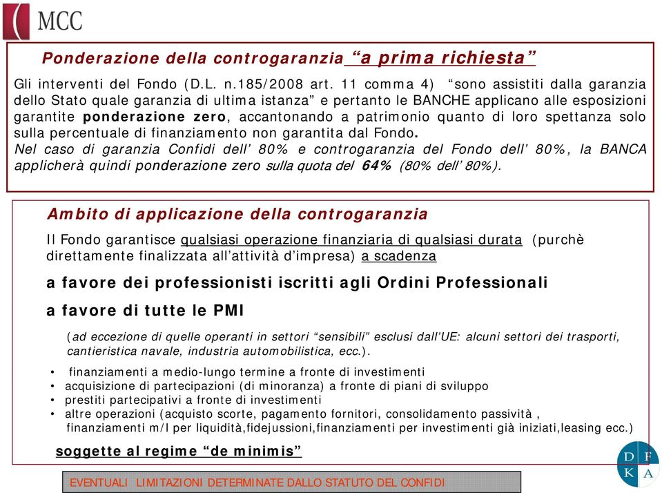 quanto di loro spettanza solo sulla percentuale di finanziamento non garantita dal Fondo.