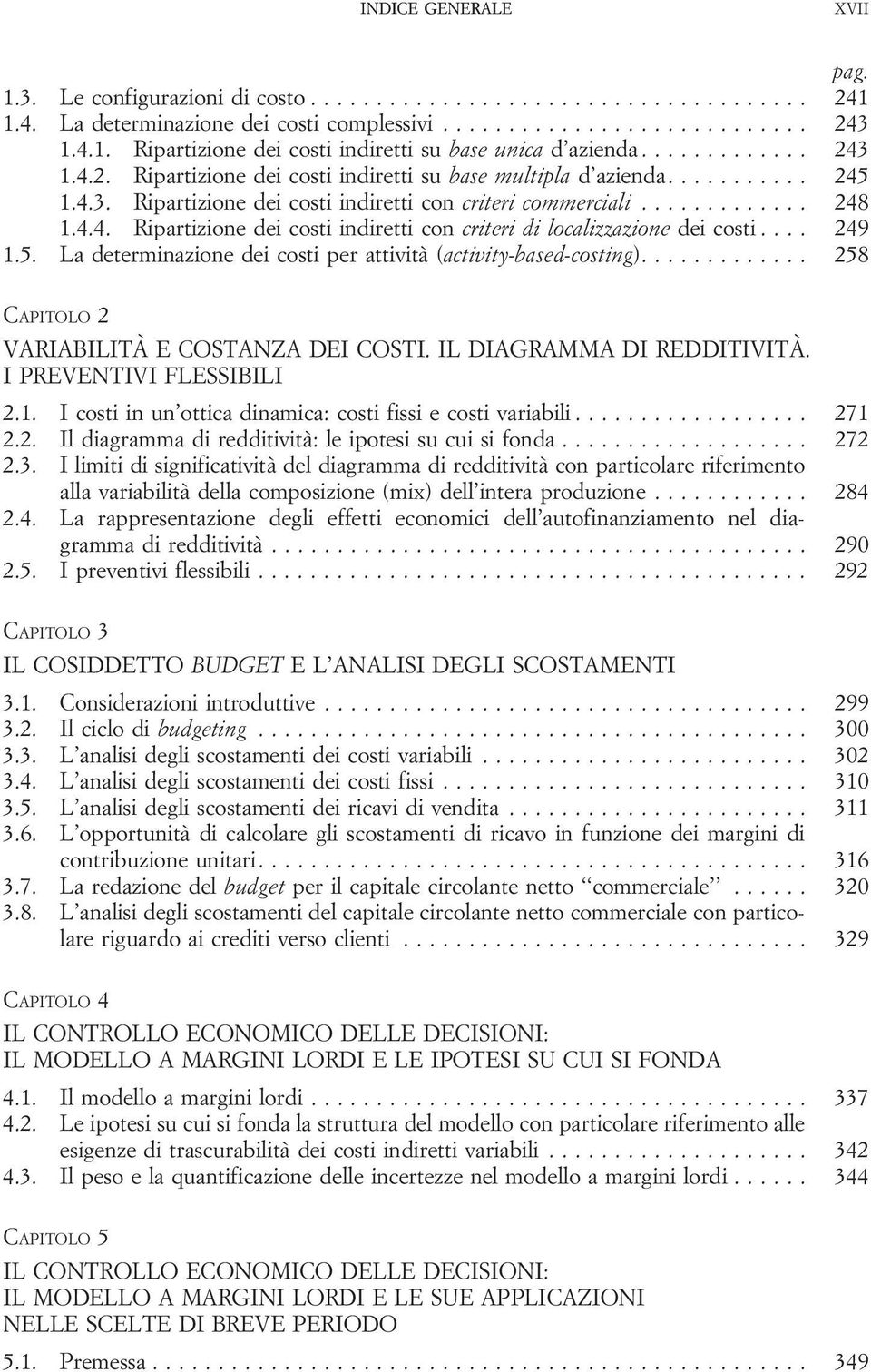 .. 258 CAPITOLO 2 VARIABILITÀ E COSTANZA DEI COSTI. IL DIAGRAMMA DI REDDITIVITÀ. I PREVENTIVI FLESSIBILI 2.1. Icostiinun otticadinamica:costifissiecostivariabili... 271 2.2. Il diagramma di redditività: leipotesisucuisifonda.