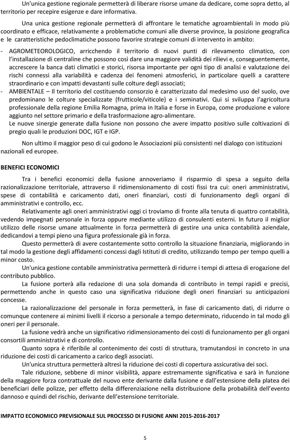 geografica e le caratteristiche pedoclimatiche possono favorire strategie comuni di intervento in ambito: - AGROMETEOROLOGICO, arricchendo il territorio di nuovi punti di rilevamento climatico, con l