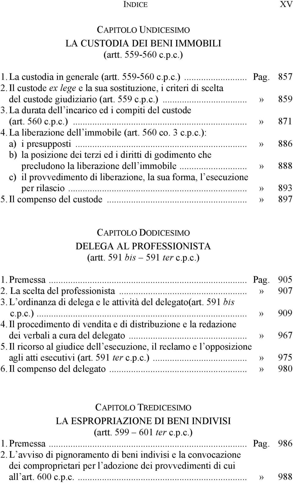 La liberazione dell immobile (art. 560 co. 3 c.p.c.): a) i presupposti...» 886 b) la posizione dei terzi ed i diritti di godimento che precludono la liberazione dell immobile.