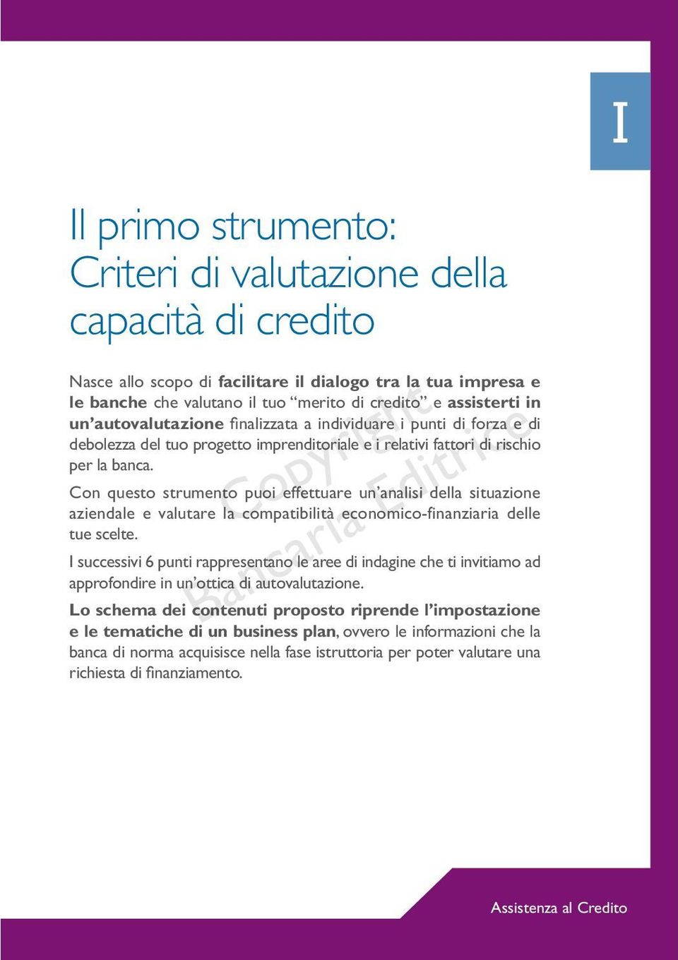 Con questo strumento puoi effettuare un analisi della situazione aziendale e valutare la compatibilità economico-finanziaria delle tue scelte.