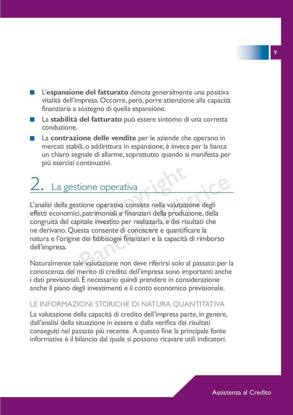 La contrazione delle vendite per le aziende che operano in mercati stabili, o addirittura in espansione, è invece per la banca un chiaro segnale di allarme, soprattutto quando si manifesta per più