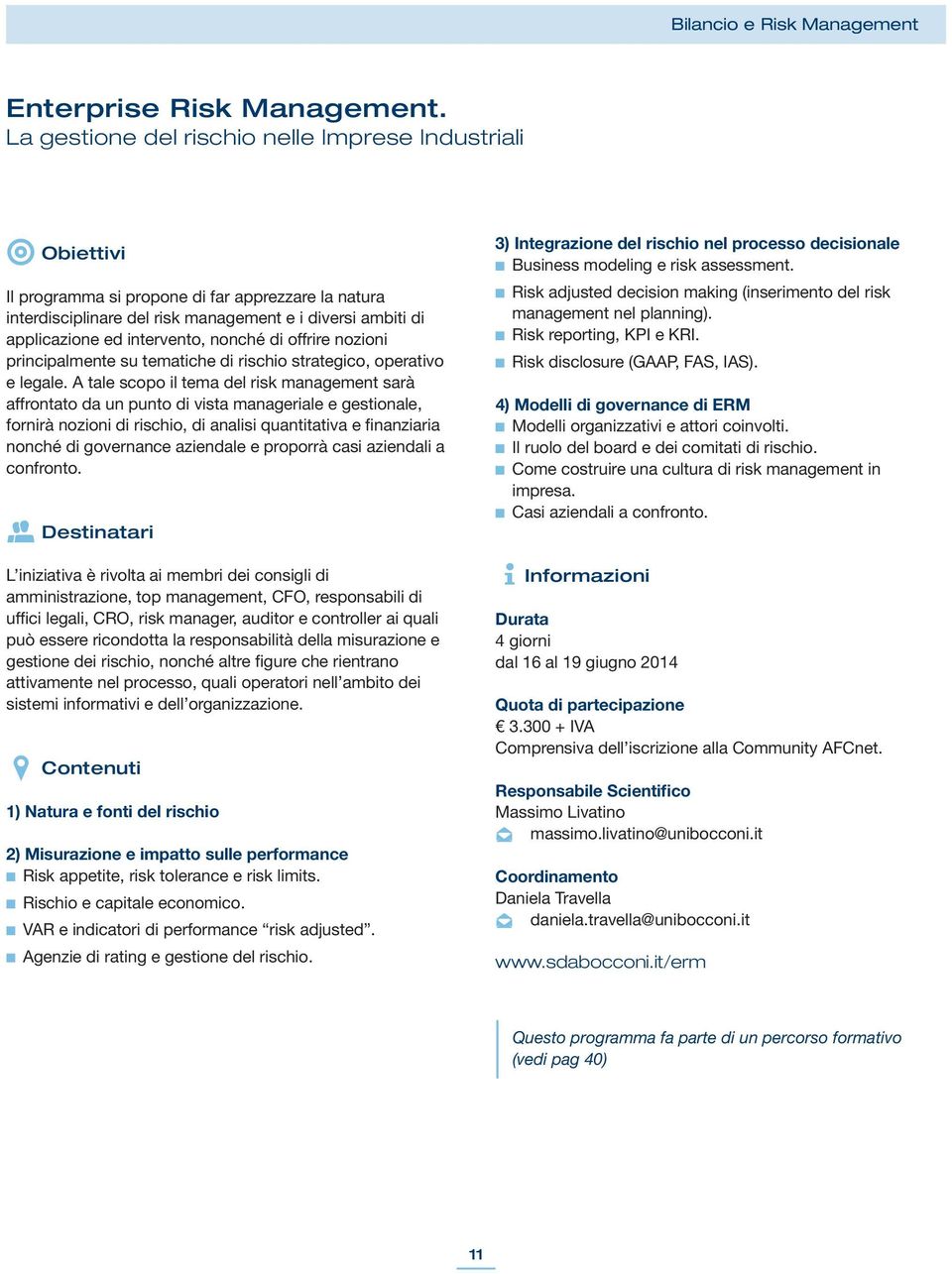 offrire nozioni principalmente su tematiche di rischio strategico, operativo e legale.