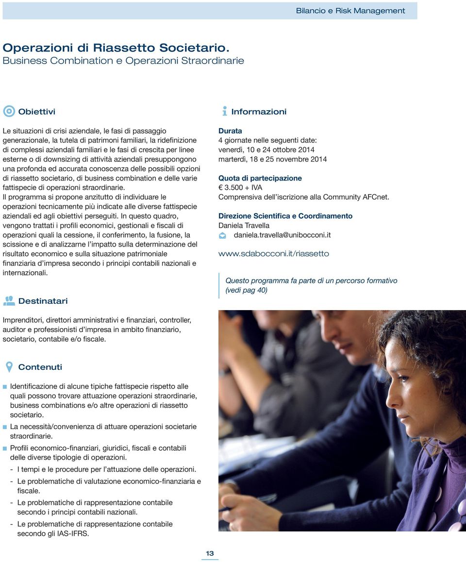 familiari e le fasi di crescita per linee esterne o di downsizing di attività aziendali presuppongono una profonda ed accurata conoscenza delle possibili opzioni di riassetto societario, di business