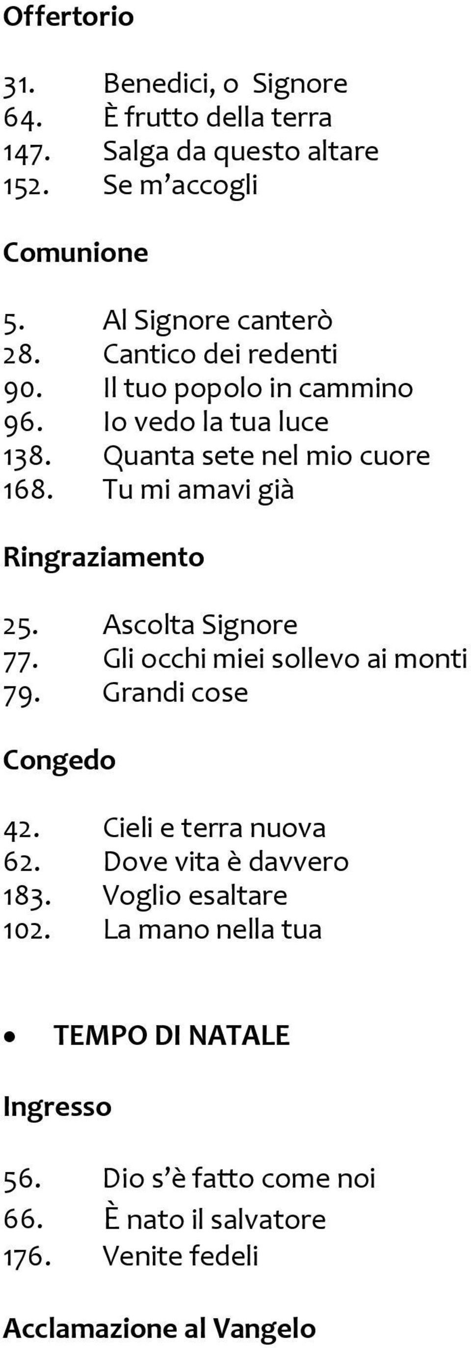 Ascolta Signore 77. Gli occhi miei sollevo ai monti 79. Grandi cose Congedo 42. Cieli e terra nuova 62. Dove vita è davvero 183.