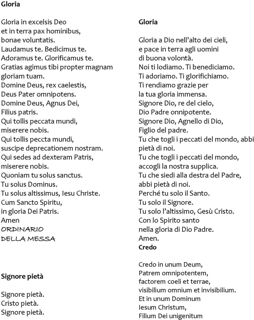 Qui sedes ad dexteram Patris, miserere nobis. Quoniam tu solus sanctus. Tu solus Dominus. Tu solus altissimus, Iesu Christe. Cum Sancto Spiritu, in gloria Dei Patris.