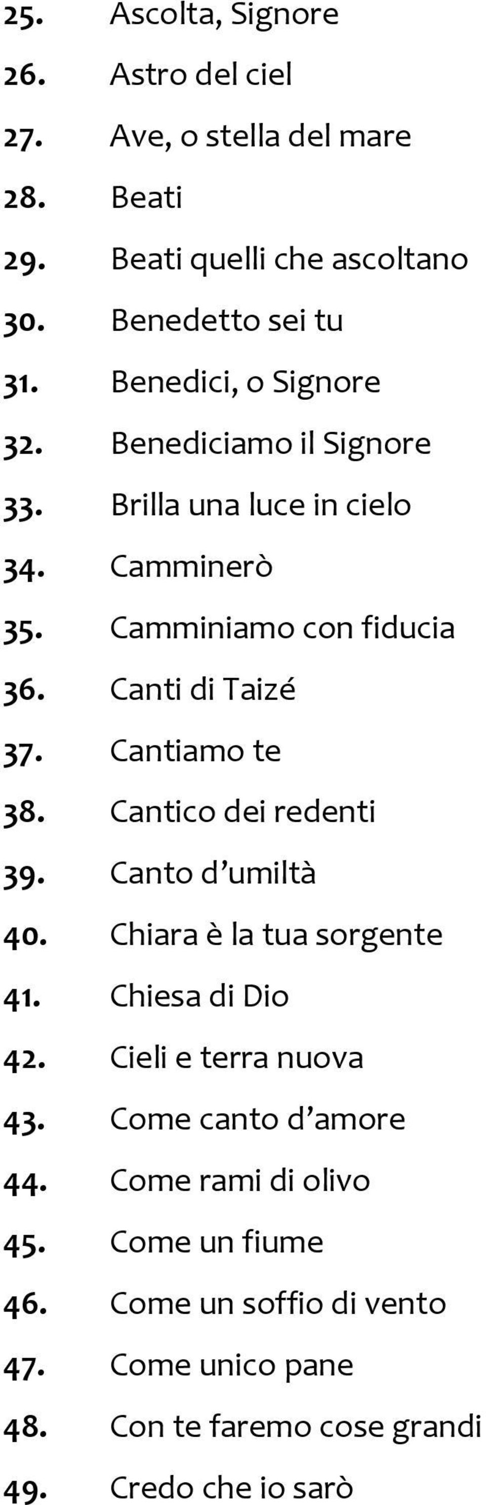 Cantiamo te 38. Cantico dei redenti 39. Canto d umiltà 40. Chiara è la tua sorgente 41. Chiesa di Dio 42. Cieli e terra nuova 43.