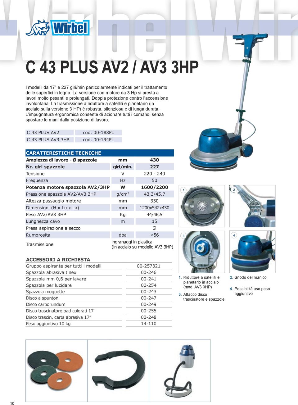 L impugnatura ergonomica consente di azionare tutti i comandi senza spostare le mani dalla posizione di lavoro. C PLUS AV C PLUS AV HP cod. 00-88PL cod. 00-9PL Ampiezza di lavoro - Ø spazzole mm 0 Nr.