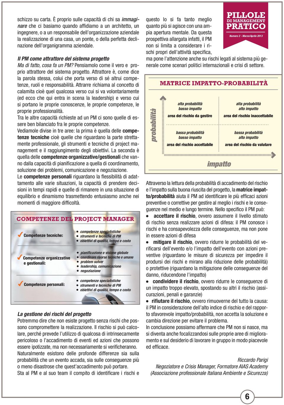 perfetta decinazione de organigramma aziendae. I PM come attrattore de sistema progetto Ma di fatto, cosa fa un PM? Pensiamoo come i vero e proprio attrattore de sistema progetto.