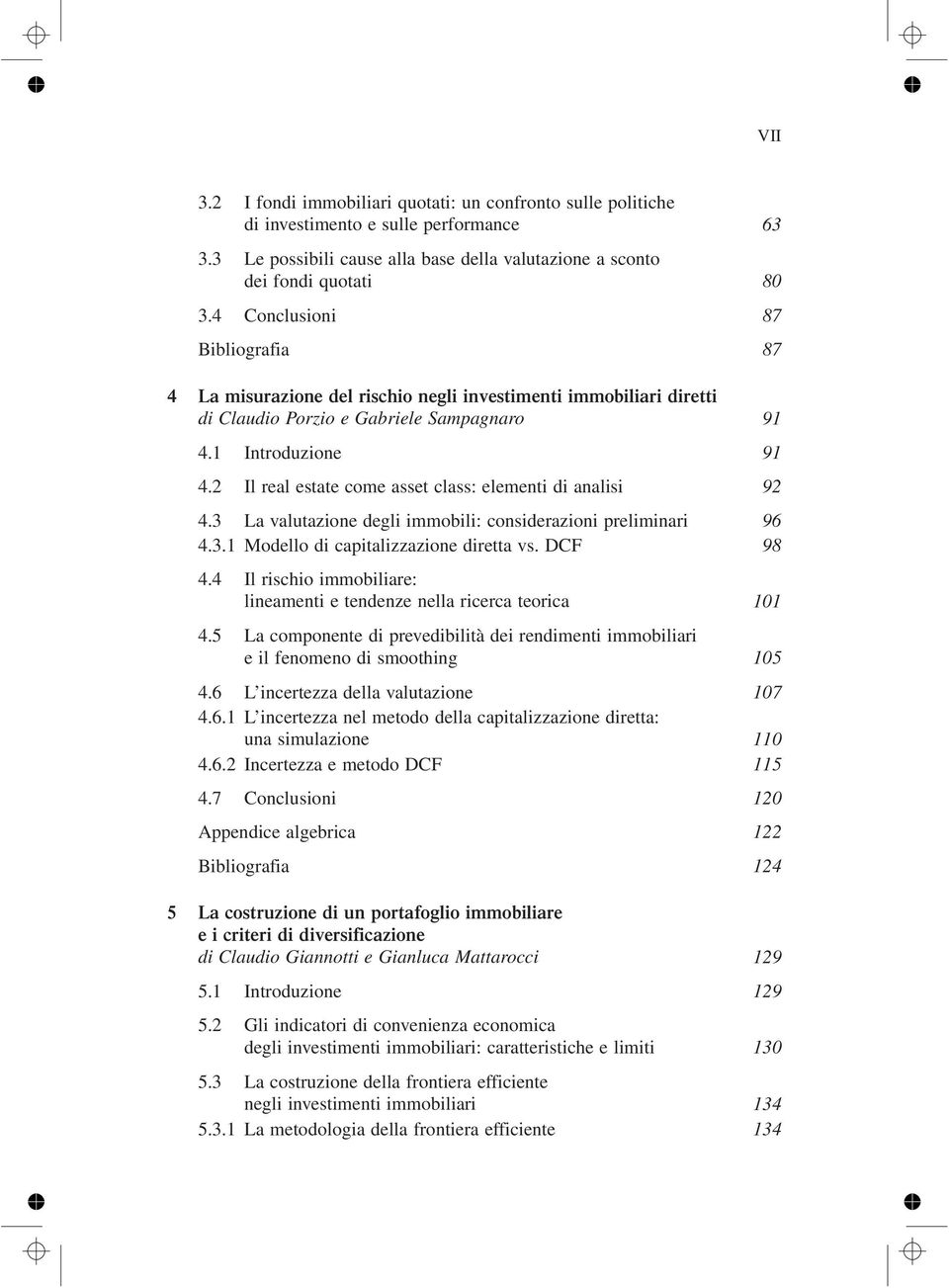 2 Il real estate come asset class: elementi di analisi 92 4.3 La valutazione degli immobili: considerazioni preliminari 96 4.3.1 Modello di capitalizzazione diretta vs. DCF 98 4.