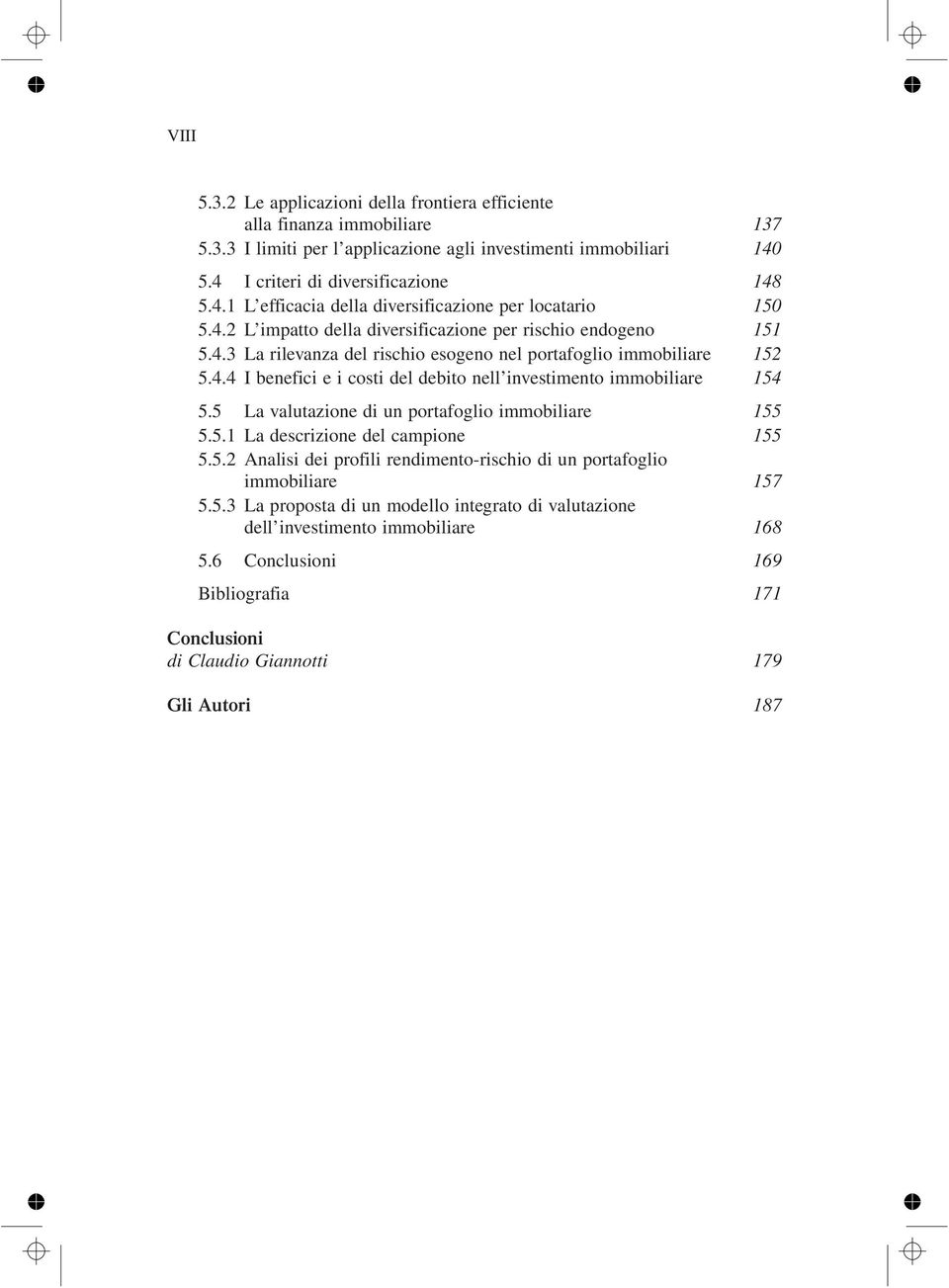 4.4 I benefici e i costi del debito nell investimento immobiliare 154 5.5 La valutazione di un portafoglio immobiliare 155 5.5.1 La descrizione del campione 155 5.5.2 Analisi dei profili rendimento-rischio di un portafoglio immobiliare 157 5.