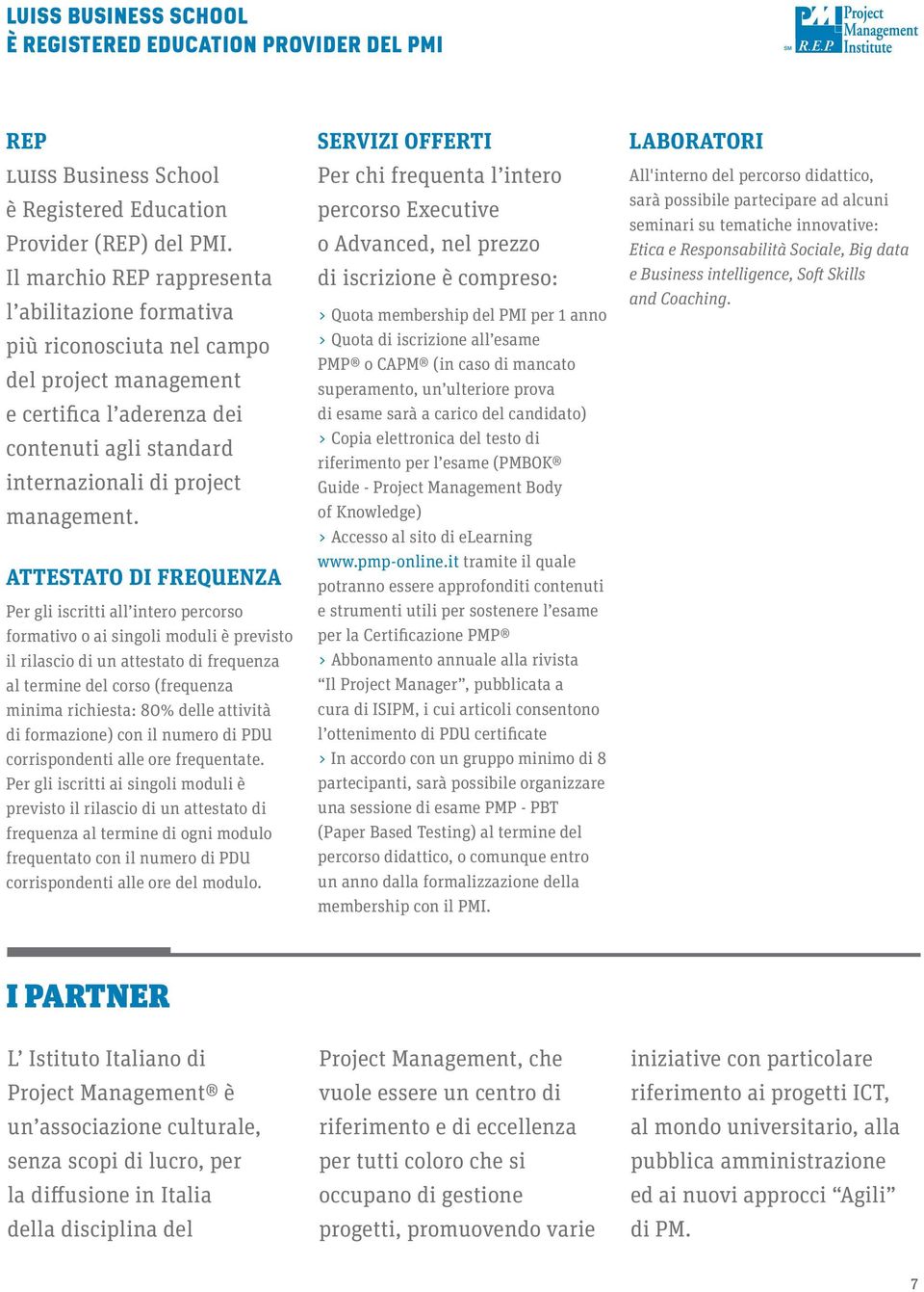 ATTESTATO DI FREQUENZA Per gli iscritti all intero percorso formativo o ai singoli moduli è previsto il rilascio di un attestato di frequenza al termine del corso (frequenza minima richiesta: 80%