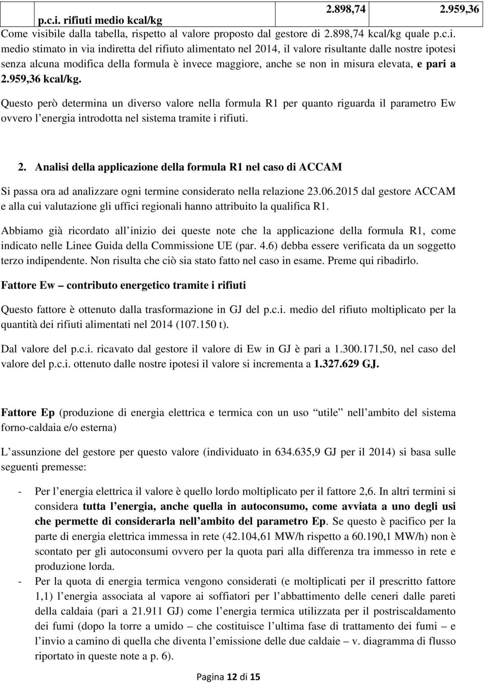 risultante dalle nostre ipotesi senza alcuna modifica della formula è invece maggiore, anche se non in misura elevata, e pari a 2.959,36 kcal/kg.