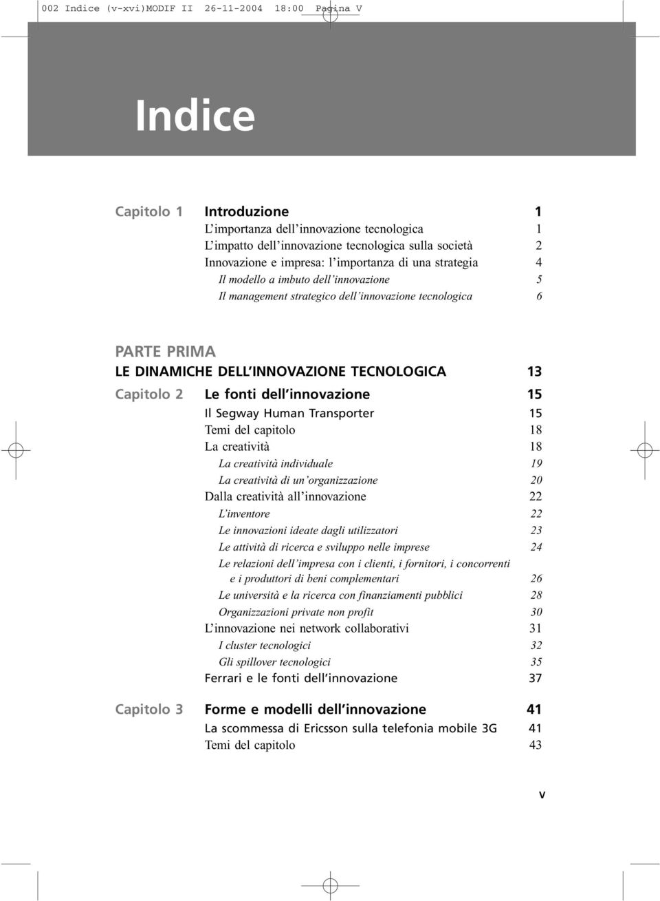 fonti dell innovazione 15 Il Segway Human Transporter 15 Temi del capitolo 18 La creatività 18 La creatività individuale 19 La creatività di un organizzazione 20 Dalla creatività all innovazione 22 L