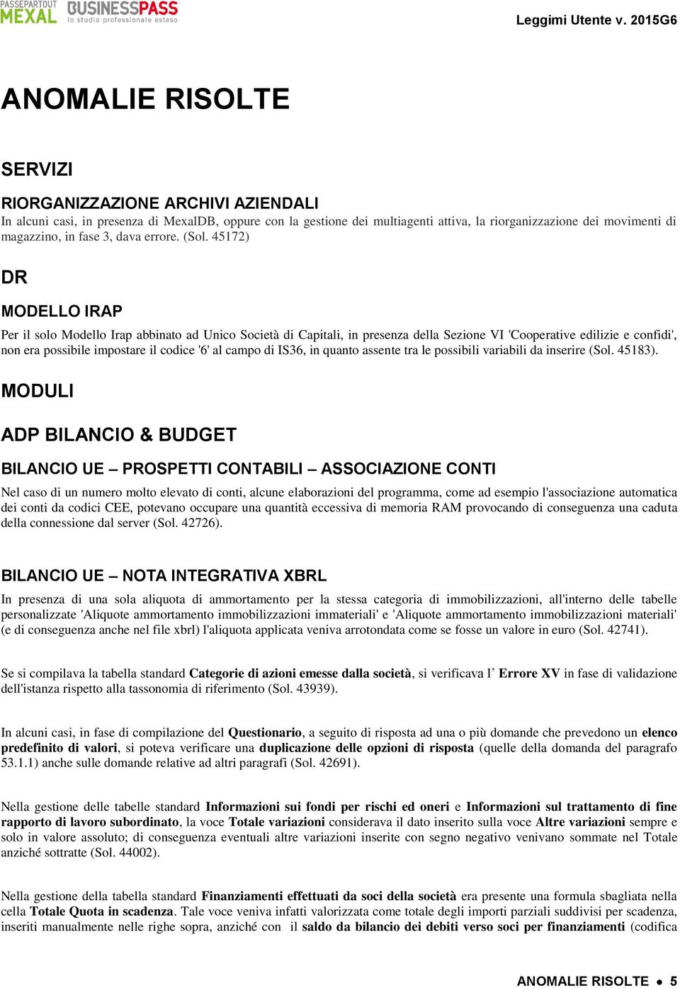 45172) DR MODELLO IRAP Per il solo Modello Irap abbinato ad Unico Società di Capitali, in presenza della Sezione VI 'Cooperative edilizie e confidi', non era possibile impostare il codice '6' al