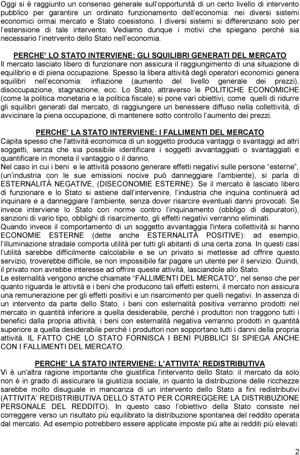 PERCHE LO STATO INTERVIENE: GLI SQUILIBRI GENERATI DEL MERCATO Il mercato lasciato libero di funzionare non assicura il raggiungimento di una situazione di equilibrio e di piena occupazione.