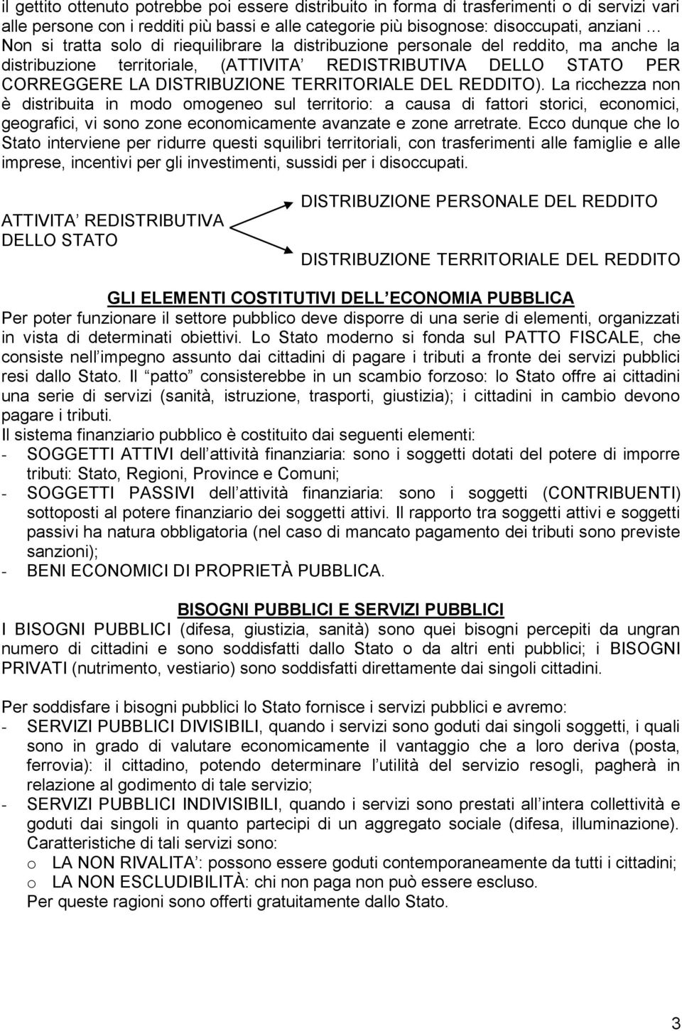 La ricchezza non è distribuita in modo omogeneo sul territorio: a causa di fattori storici, economici, geografici, vi sono zone economicamente avanzate e zone arretrate.