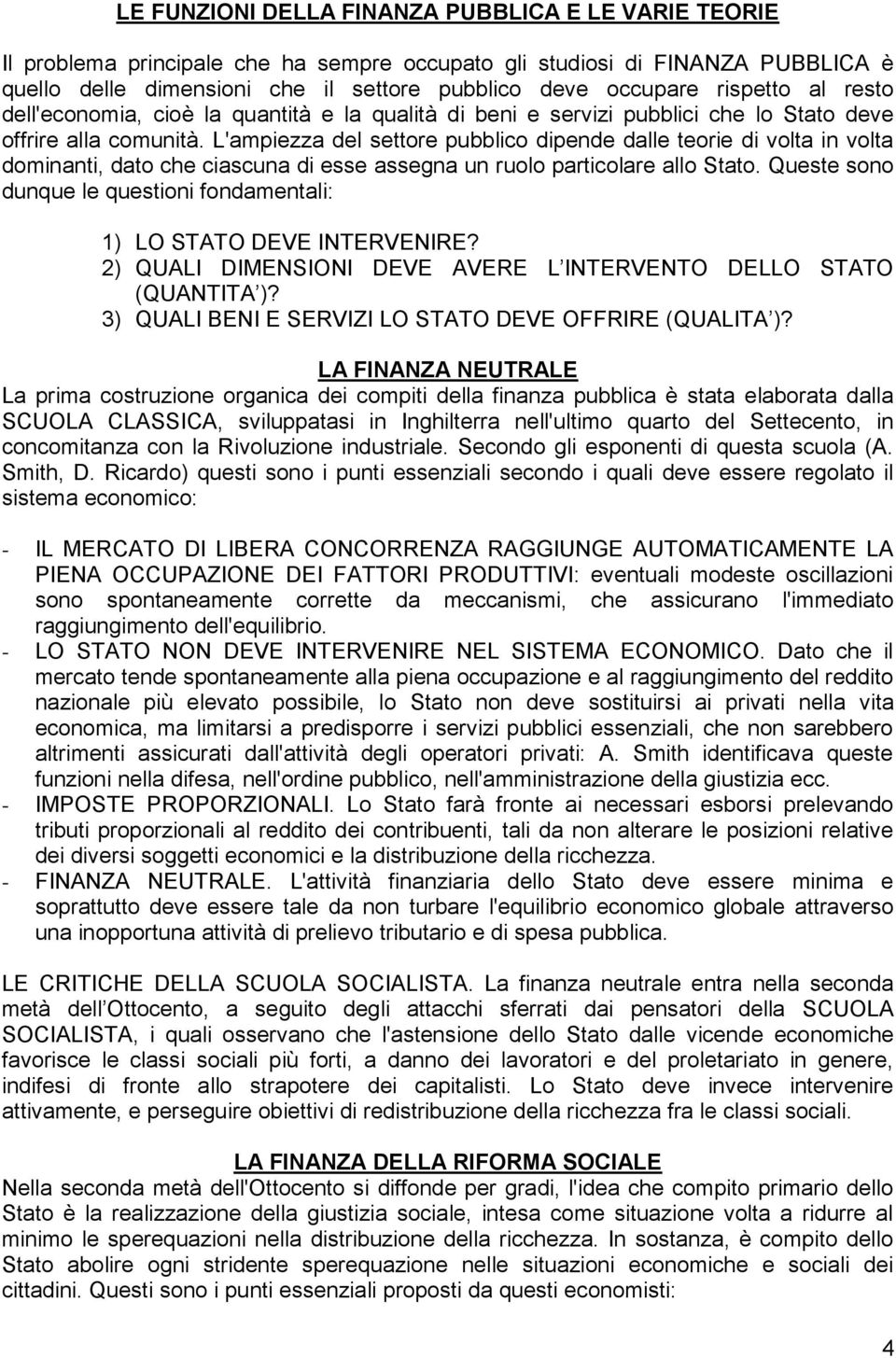 L'ampiezza del settore pubblico dipende dalle teorie di volta in volta dominanti, dato che ciascuna di esse assegna un ruolo particolare allo Stato.