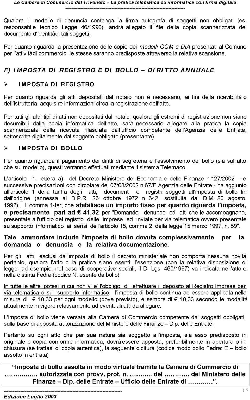 Per quanto riguarda la presentazione delle copie dei modelli COM o DIA presentati al Comune per l attività di commercio, le stesse saranno predisposte attraverso la relativa scansione.