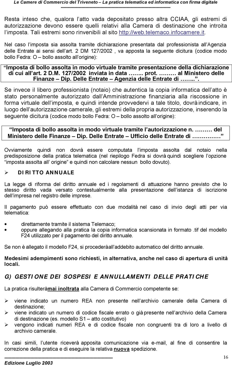 2 DM 127/2002, va apposta la seguente dicitura (codice modo bollo Fedra: O bollo assolto all origine): Imposta di bollo assolta in modo virtuale tramite presentazione della dichiarazione di cui all