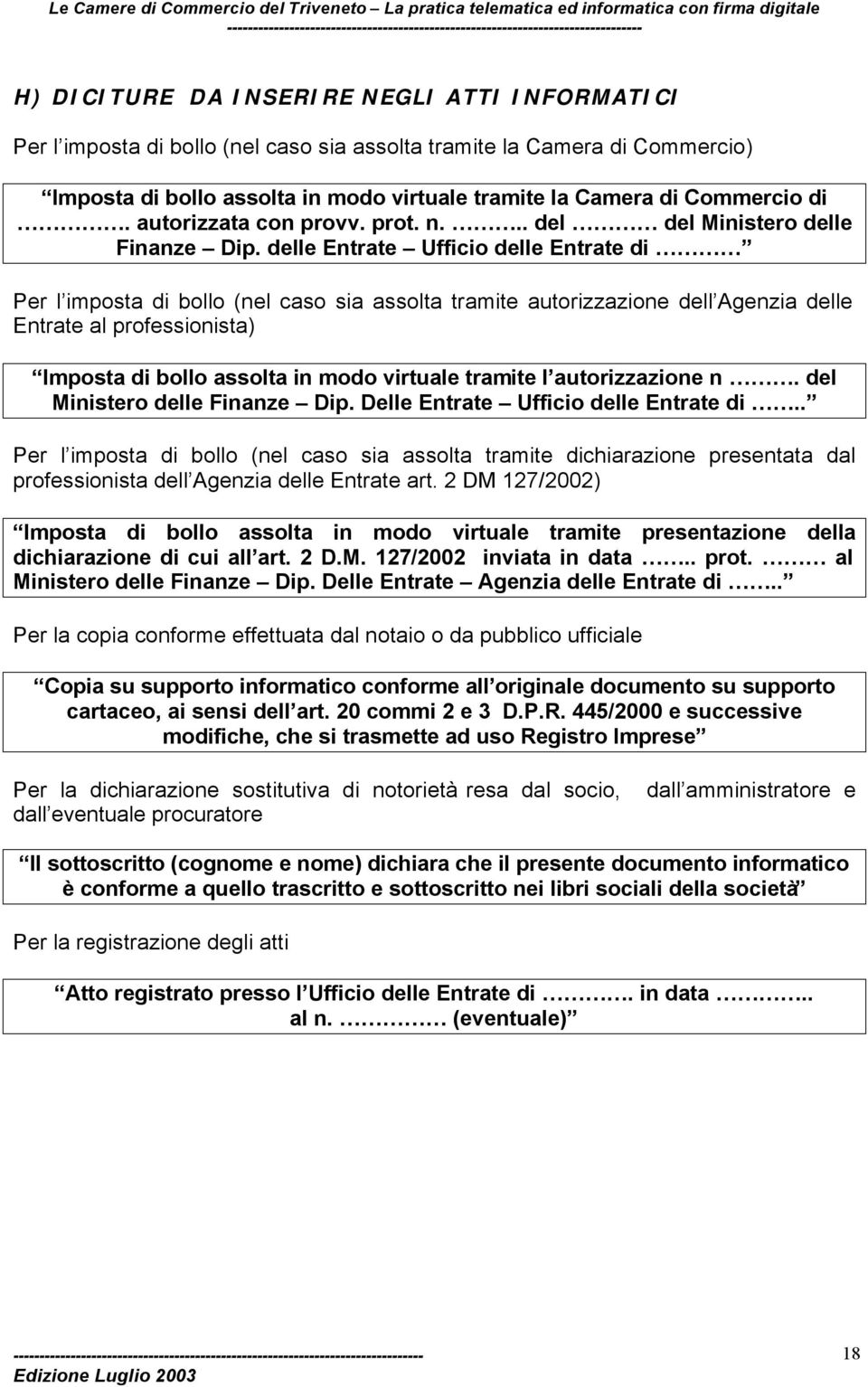 delle Entrate Ufficio delle Entrate di Per l imposta di bollo (nel caso sia assolta tramite autorizzazione dell Agenzia delle Entrate al professionista) Imposta di bollo assolta in modo virtuale