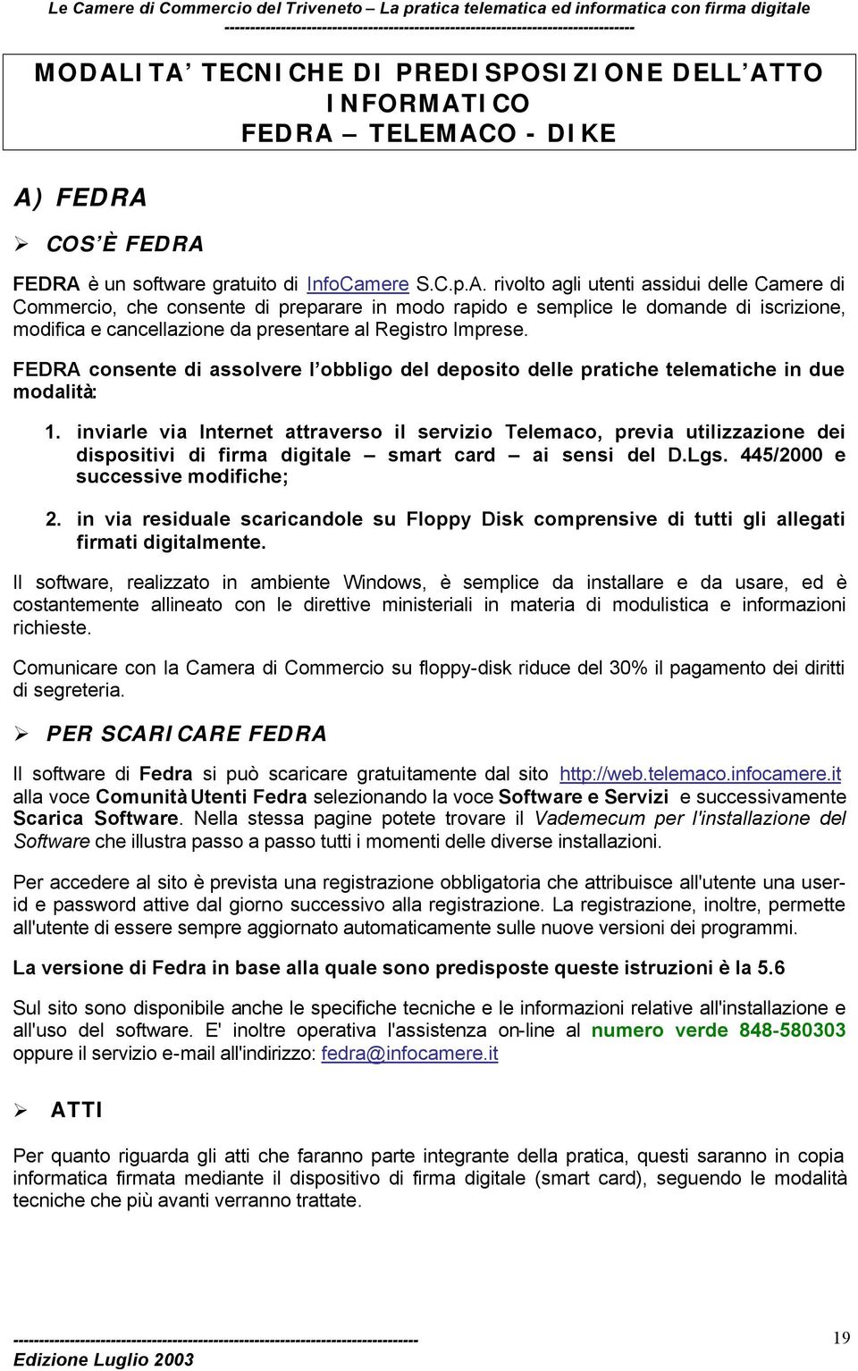 inviarle via Internet attraverso il servizio Telemaco, previa utilizzazione dei dispositivi di firma digitale smart card ai sensi del D.Lgs. 445/2000 e successive modifiche; 2.