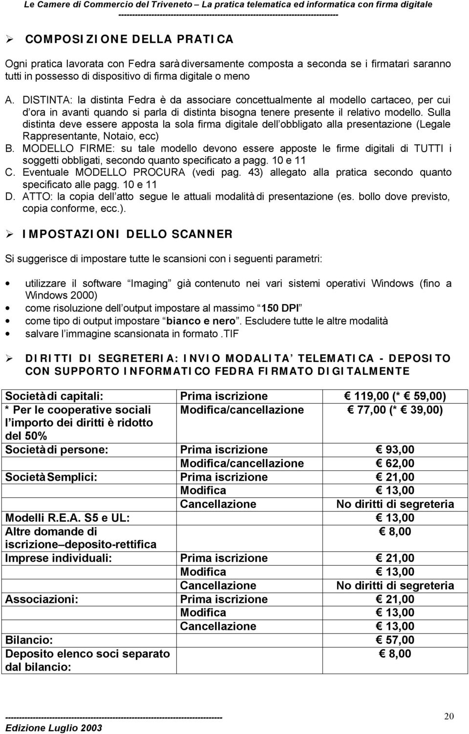 Sulla distinta deve essere apposta la sola firma digitale dell obbligato alla presentazione (Legale Rappresentante, Notaio, ecc) B.