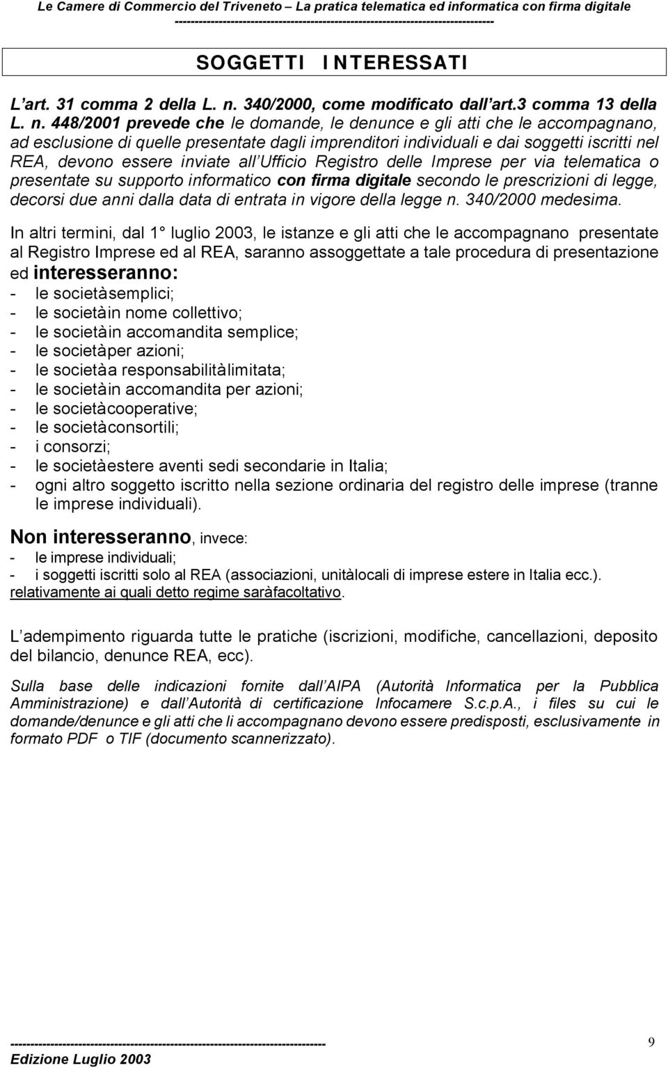 448/2001 prevede che le domande, le denunce e gli atti che le accompagnano, ad esclusione di quelle presentate dagli imprenditori individuali e dai soggetti iscritti nel REA, devono essere inviate