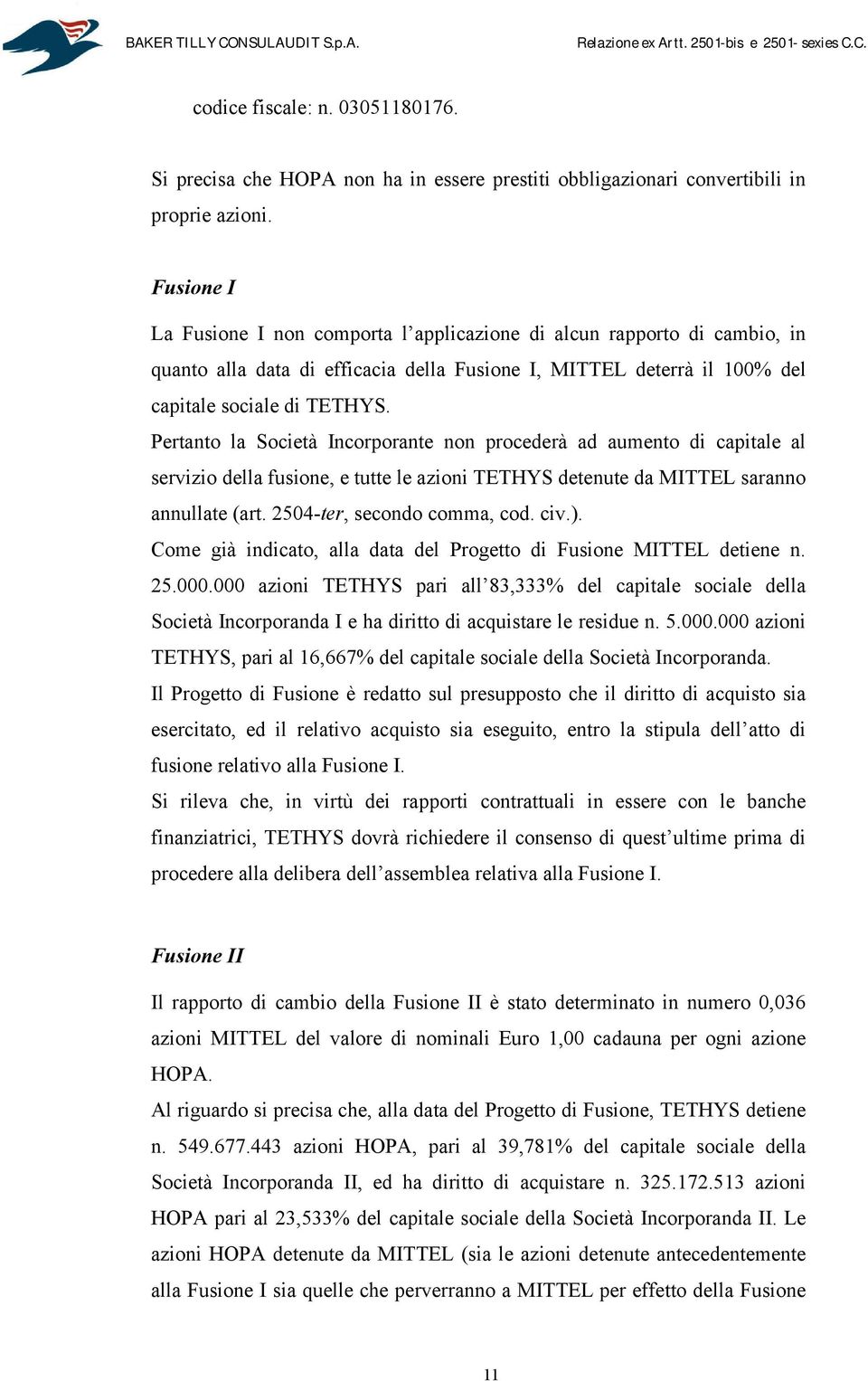 Pertanto la Società Incorporante non procederà ad aumento di capitale al servizio della fusione, e tutte le azioni TETHYS detenute da MITTEL saranno annullate (art. 2504-ter, secondo comma, cod. civ.