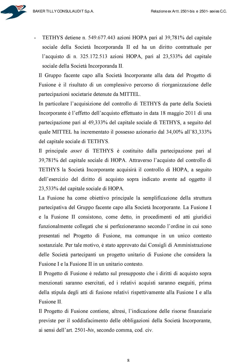 Il Gruppo facente capo alla Società Incorporante alla data del Progetto di Fusione è il risultato di un complessivo percorso di riorganizzazione delle partecipazioni societarie detenute da MITTEL.