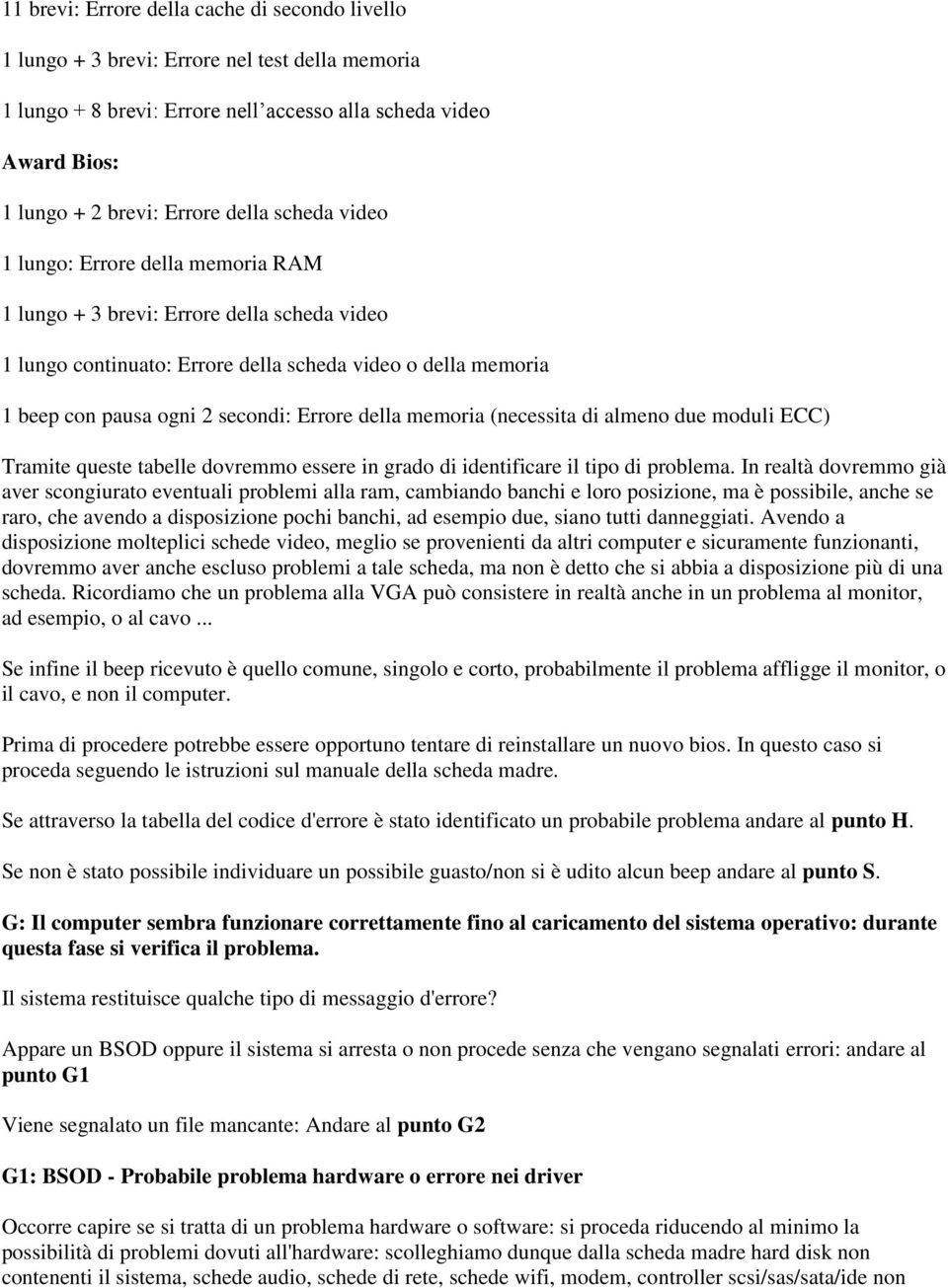 memoria (necessita di almeno due moduli ECC) Tramite queste tabelle dovremmo essere in grado di identificare il tipo di problema.